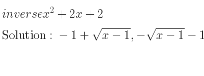 The inverse of x^2+2x+2 is -1+sqrt(x-1),-sqrt(x-1)-1